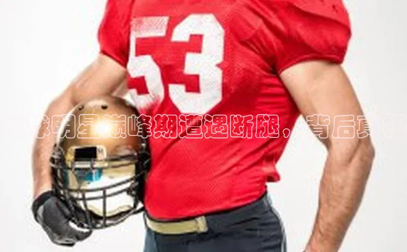 悟空体育app登录入口百度移动开放平台足球明星巅峰期遭遇断腿，背后真相