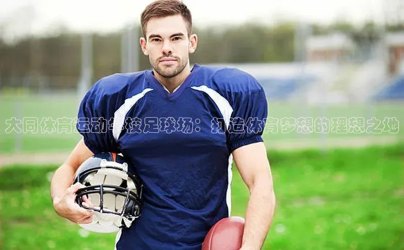 悟空体育网页登陆入口度小满支付大同体育运动学校足球场：打造体育梦想的理想之地