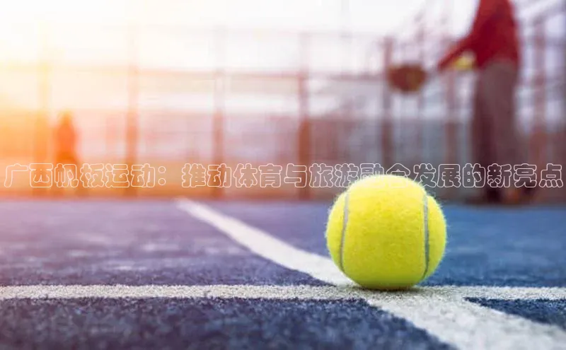 广西帆板运动：推动体育与旅游融合发展的新亮点