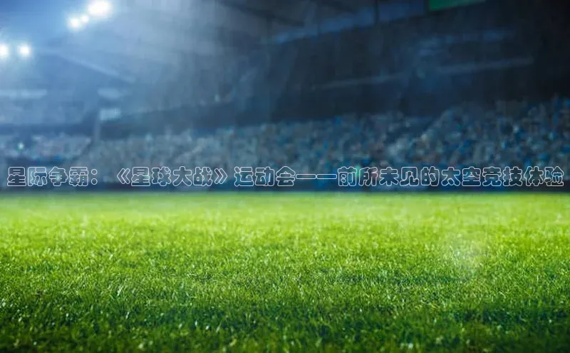 星际争霸：《星球大战》运动会——前所未见的太空竞技体验