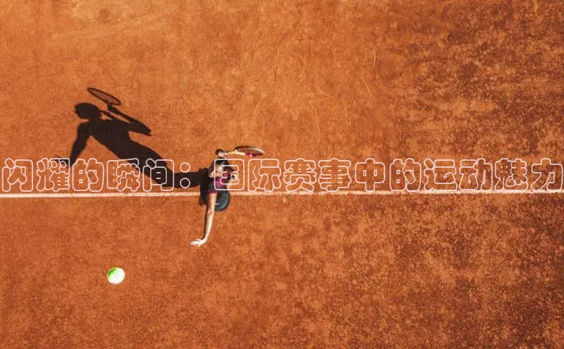闪耀的瞬间：国际赛事中的运动魅力