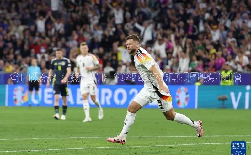 今日头条：最新热门：2023年度体育明星赛事前瞻