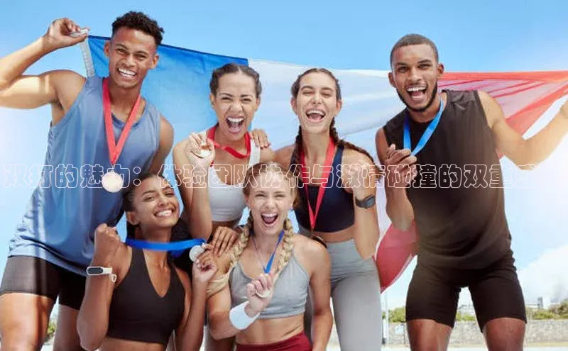 双打的魅力：体验团队协作与激情碰撞的双重盛宴