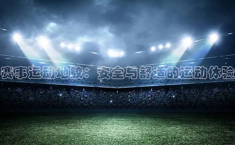 赛事运动地胶：安全与舒适的运动体验