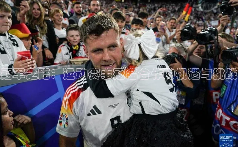 冠军之路：运动赛事冠名合作的机遇与挑战