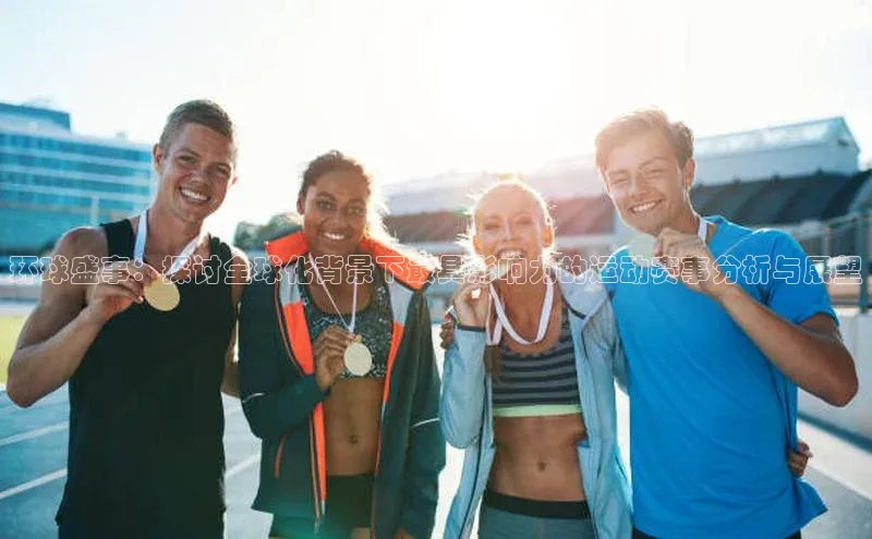 环球盛事：探讨全球化背景下最具影响力的运动赛事分析与展望