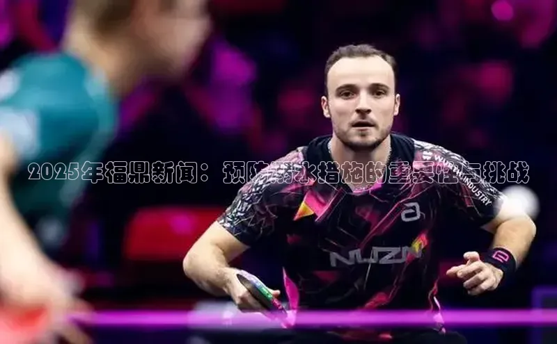 2025年福鼎新闻：预防溺水措施的重要性与挑战