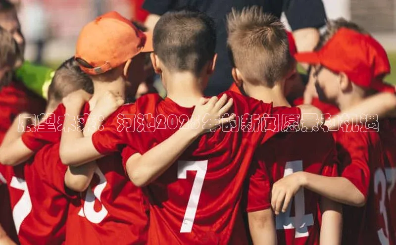 展望未来：河池2025年的新闻愿景和机遇